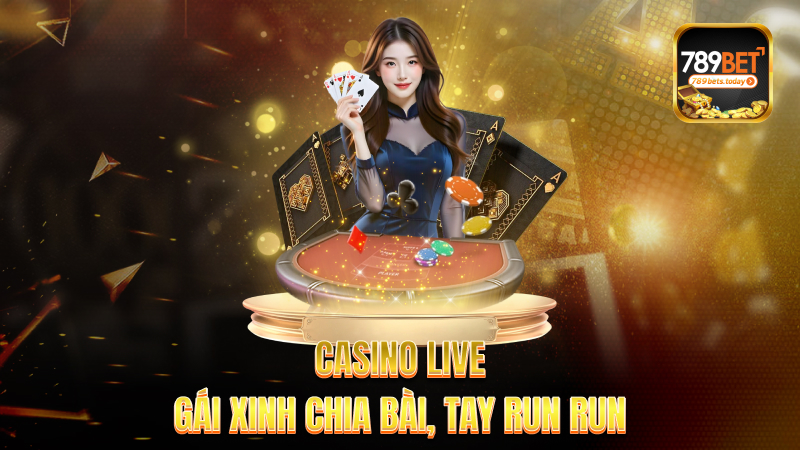 Casino live – Gái xinh chia bài, tay run run