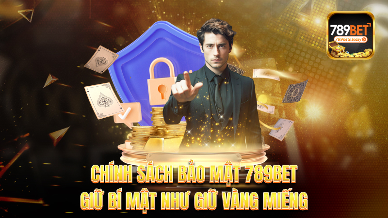 Chính sách bảo mật 789bet – Giữ bí mật như giữ vàng miếng