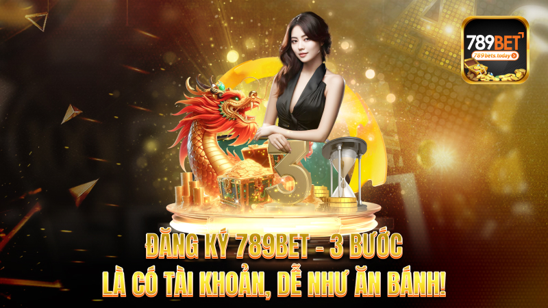 Đăng ký 789bet – 3 bước là có tài khoản, dễ như ăn bánh!