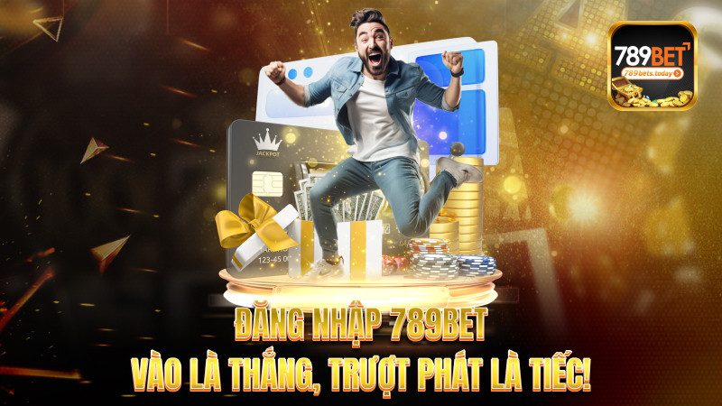 Đăng nhập 789bet – Vào là thắng, trượt phát là tiếc!