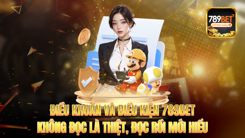 Điều khoản và điều kiện 789bet – Không đọc là thiệt, đọc rồi mới hiểu