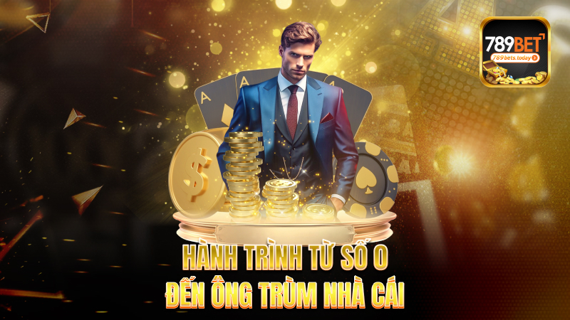 Hành trình từ số 0 đến ông trùm nhà cái
