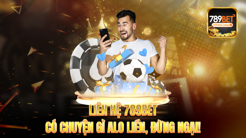 Liên hệ 789bet – Có chuyện gì alo liền, đừng ngại!
