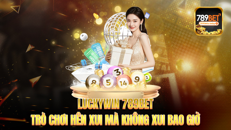 Luckywin 789bet – Trò chơi hên xui mà không xui bao giờ