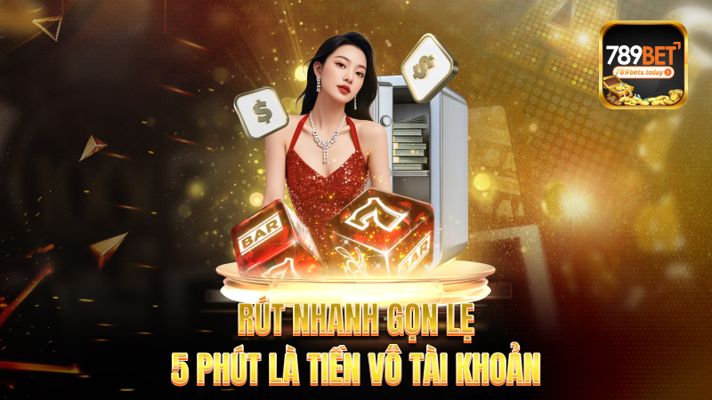 Rút nhanh gọn lẹ – 5 phút là tiền vô tài khoản