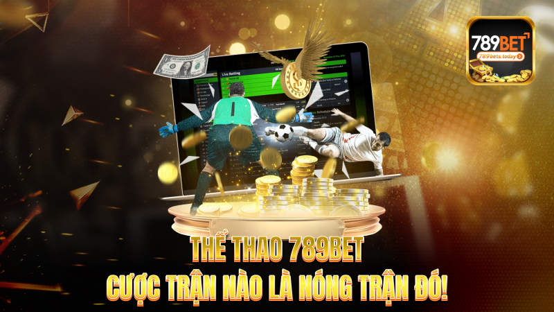 Thể thao 789bet – Cược trận nào là nóng trận đó!