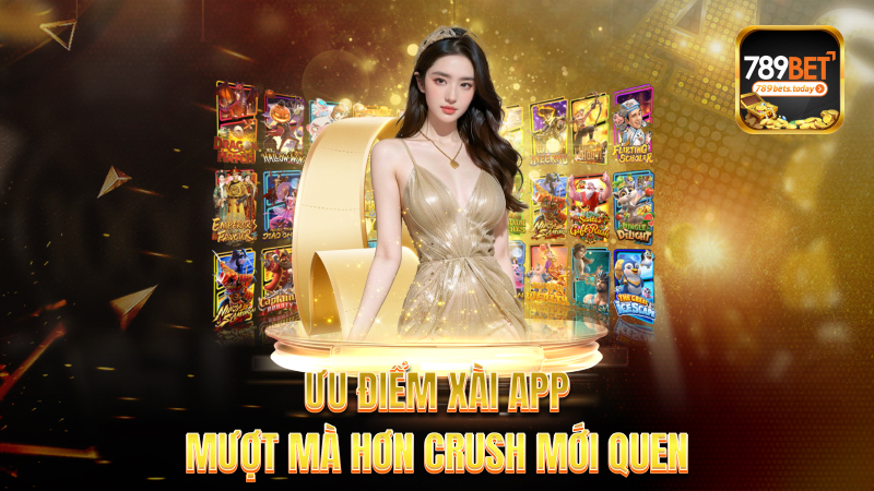 Ưu điểm xài app – Mượt mà hơn crush mới quen